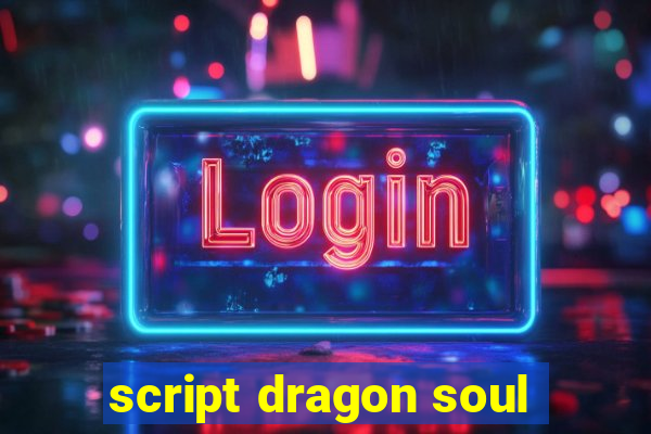 script dragon soul